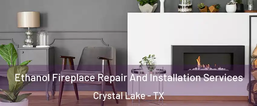 Ethanol Fireplace Repair And Installation Services Crystal Lake - TX