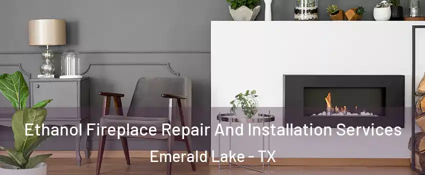Ethanol Fireplace Repair And Installation Services Emerald Lake - TX
