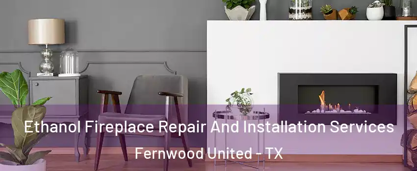 Ethanol Fireplace Repair And Installation Services Fernwood United - TX