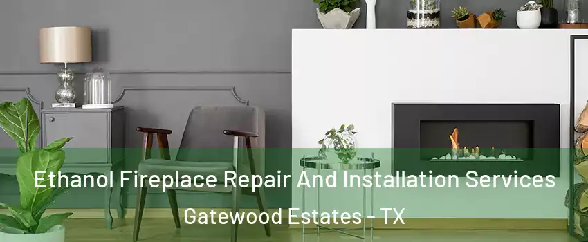 Ethanol Fireplace Repair And Installation Services Gatewood Estates - TX