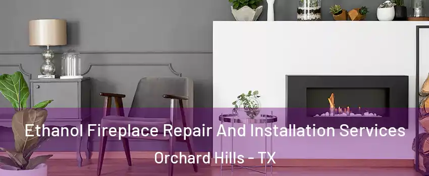 Ethanol Fireplace Repair And Installation Services Orchard Hills - TX