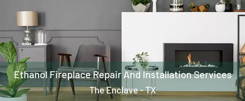 Ethanol Fireplace Repair And Installation Services The Enclave - TX