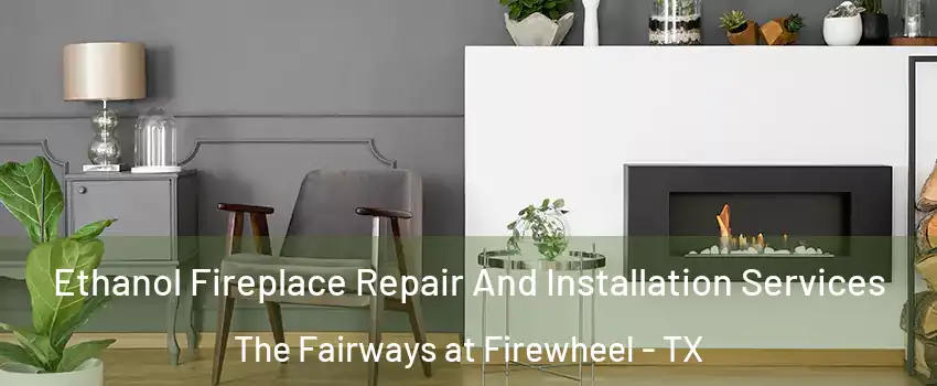 Ethanol Fireplace Repair And Installation Services The Fairways at Firewheel - TX