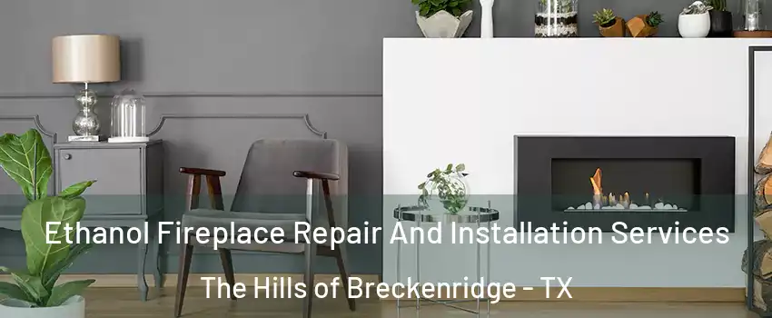 Ethanol Fireplace Repair And Installation Services The Hills of Breckenridge - TX