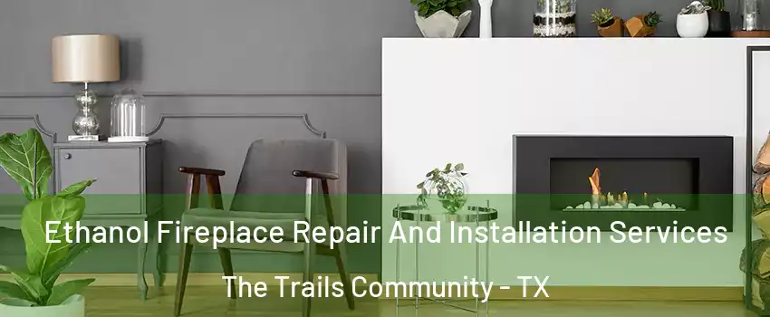 Ethanol Fireplace Repair And Installation Services The Trails Community - TX
