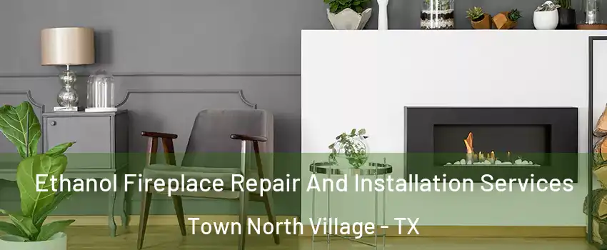 Ethanol Fireplace Repair And Installation Services Town North Village - TX