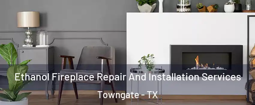 Ethanol Fireplace Repair And Installation Services Towngate - TX