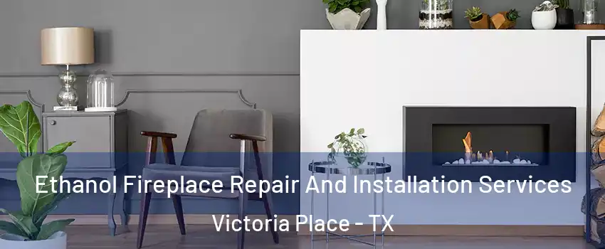 Ethanol Fireplace Repair And Installation Services Victoria Place - TX