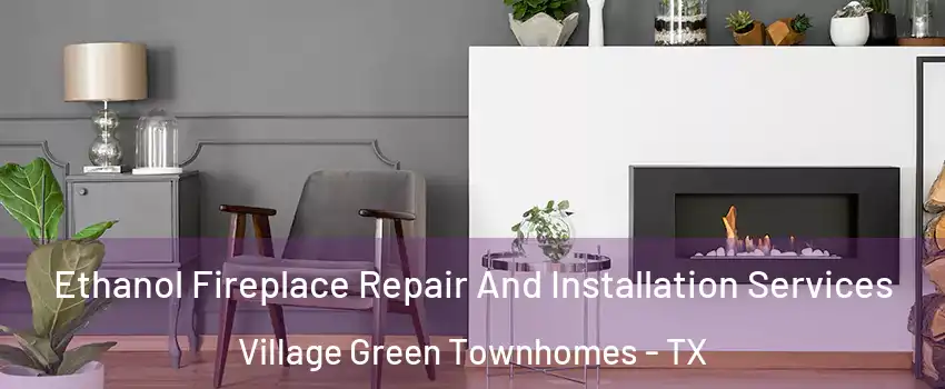 Ethanol Fireplace Repair And Installation Services Village Green Townhomes - TX