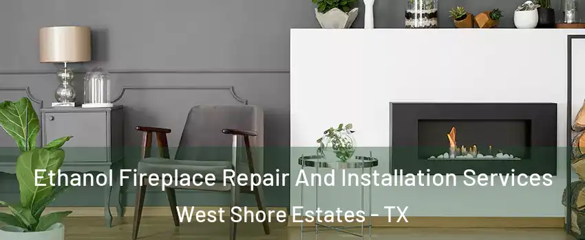 Ethanol Fireplace Repair And Installation Services West Shore Estates - TX