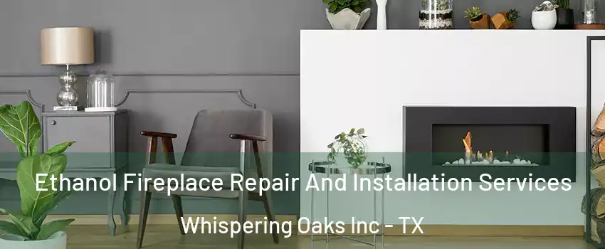 Ethanol Fireplace Repair And Installation Services Whispering Oaks Inc - TX