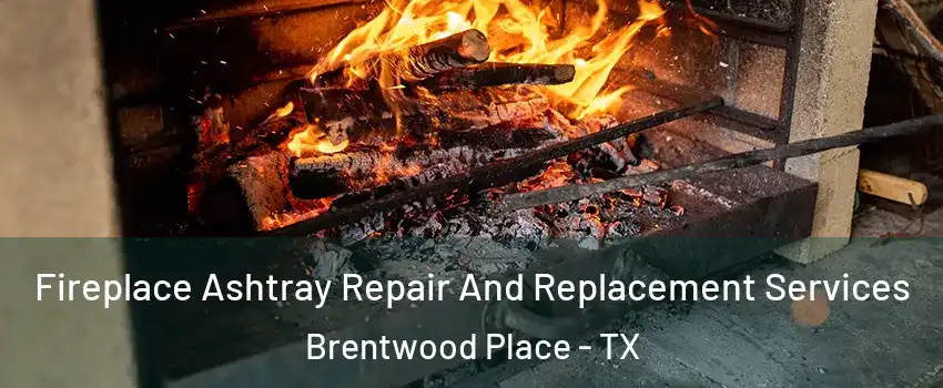 Fireplace Ashtray Repair And Replacement Services Brentwood Place - TX