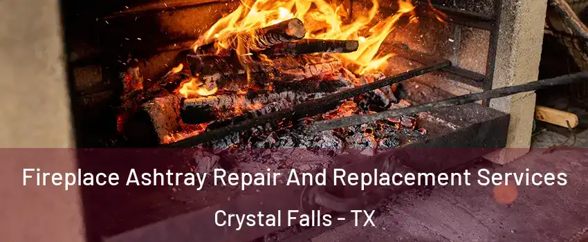 Fireplace Ashtray Repair And Replacement Services Crystal Falls - TX