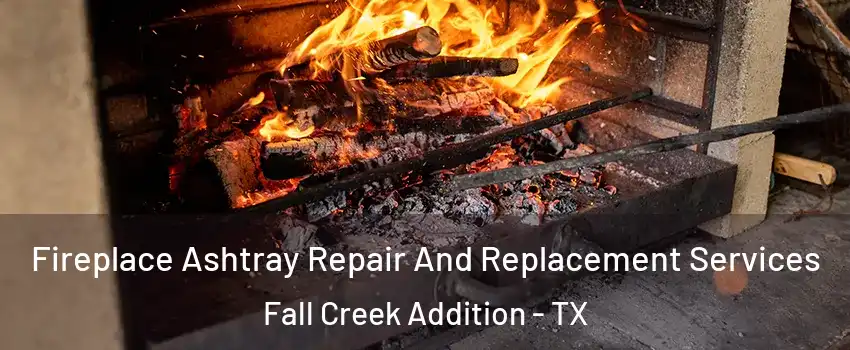 Fireplace Ashtray Repair And Replacement Services Fall Creek Addition - TX