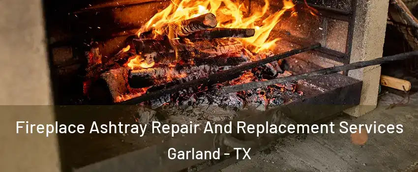 Fireplace Ashtray Repair And Replacement Services Garland - TX