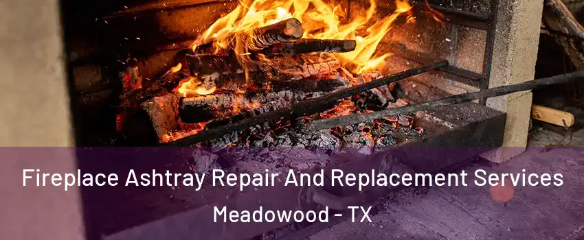 Fireplace Ashtray Repair And Replacement Services Meadowood - TX