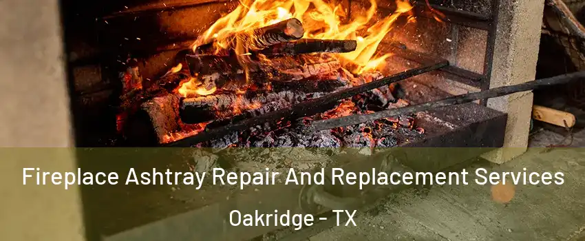 Fireplace Ashtray Repair And Replacement Services Oakridge - TX