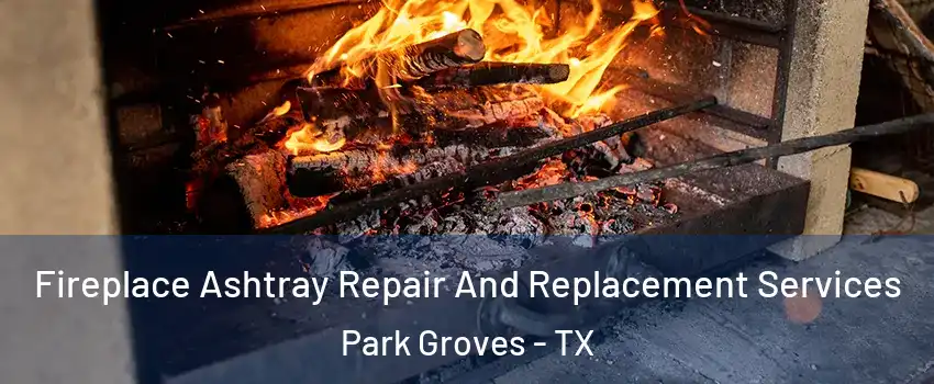 Fireplace Ashtray Repair And Replacement Services Park Groves - TX