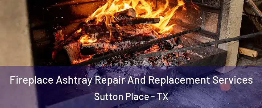 Fireplace Ashtray Repair And Replacement Services Sutton Place - TX