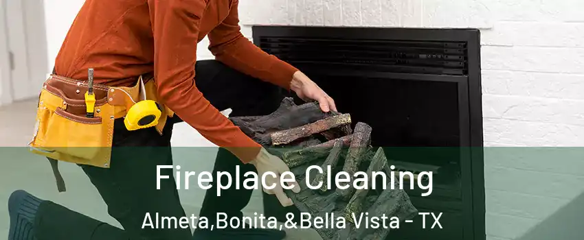 Fireplace Cleaning Almeta,Bonita,&Bella Vista - TX