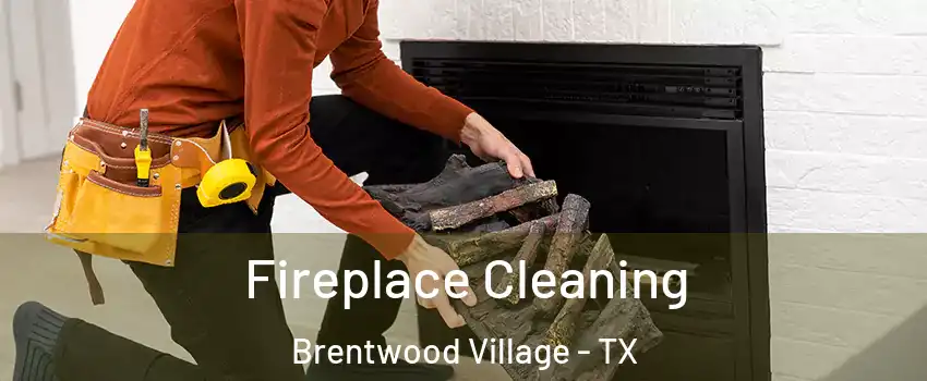 Fireplace Cleaning Brentwood Village - TX