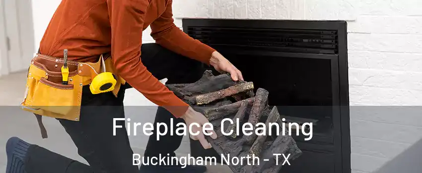 Fireplace Cleaning Buckingham North - TX