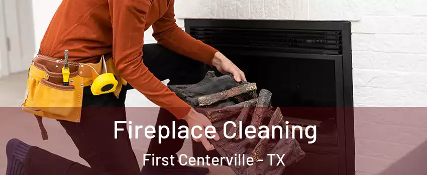 Fireplace Cleaning First Centerville - TX