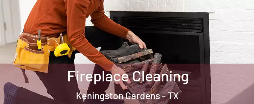 Fireplace Cleaning Keningston Gardens - TX