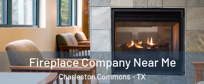 Fireplace Company Near Me Charleston Commons - TX