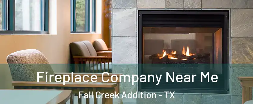 Fireplace Company Near Me Fall Creek Addition - TX