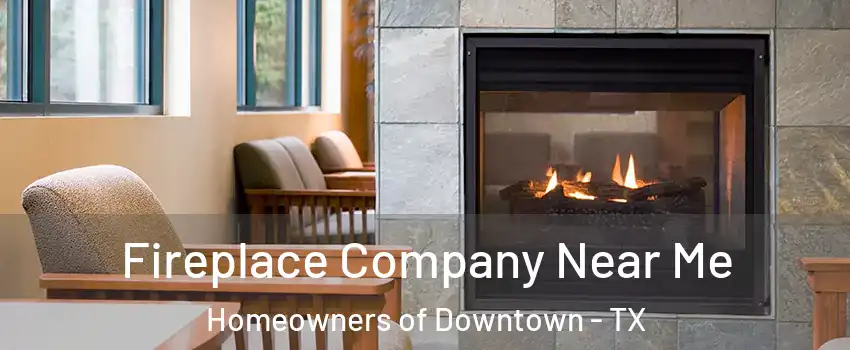 Fireplace Company Near Me Homeowners of Downtown - TX