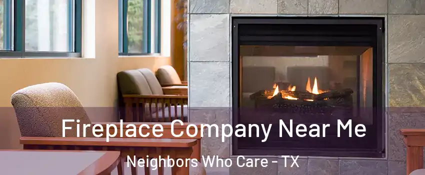 Fireplace Company Near Me Neighbors Who Care - TX