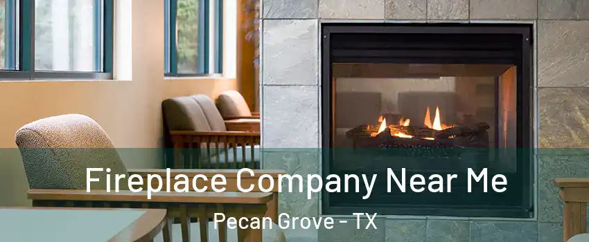 Fireplace Company Near Me Pecan Grove - TX