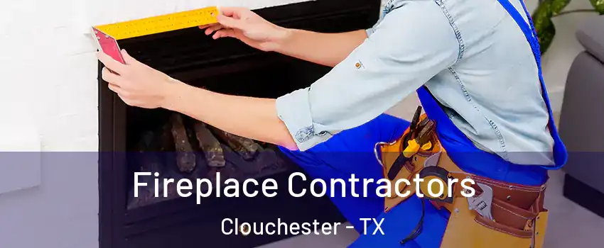 Fireplace Contractors Clouchester - TX
