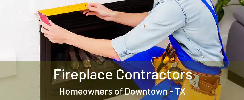 Fireplace Contractors Homeowners of Downtown - TX