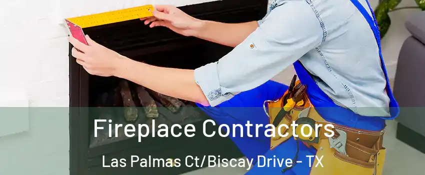 Fireplace Contractors Las Palmas Ct/Biscay Drive - TX