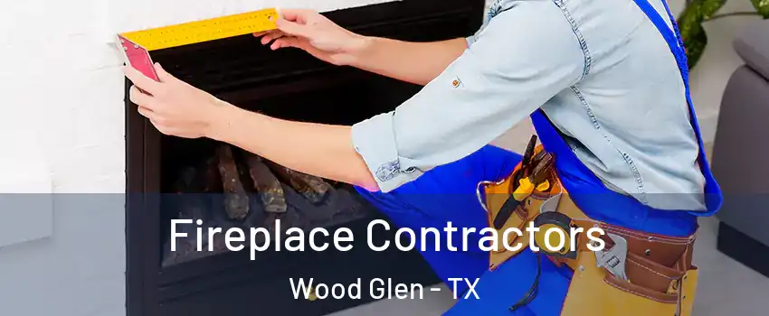 Fireplace Contractors Wood Glen - TX