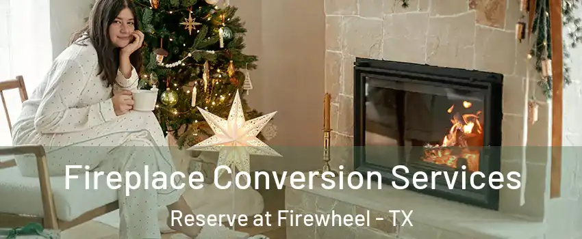 Fireplace Conversion Services Reserve at Firewheel - TX