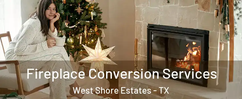 Fireplace Conversion Services West Shore Estates - TX