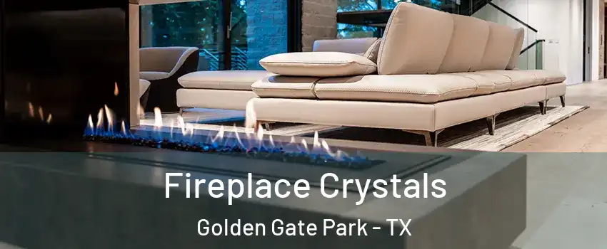 Fireplace Crystals Golden Gate Park - TX