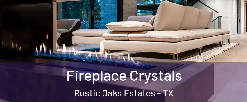 Fireplace Crystals Rustic Oaks Estates - TX
