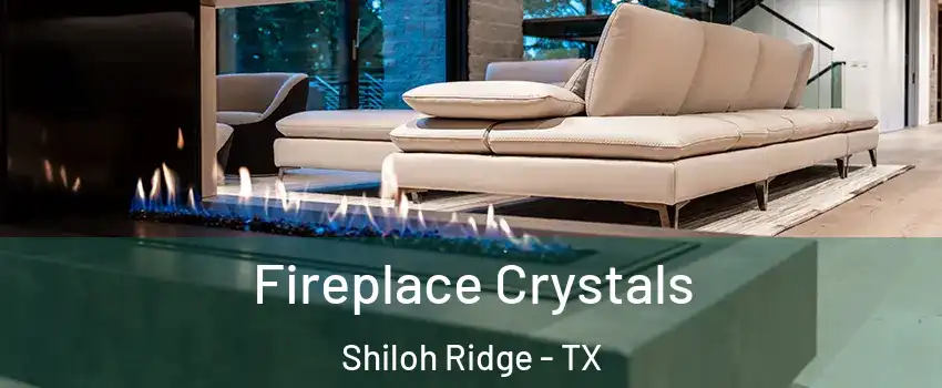 Fireplace Crystals Shiloh Ridge - TX