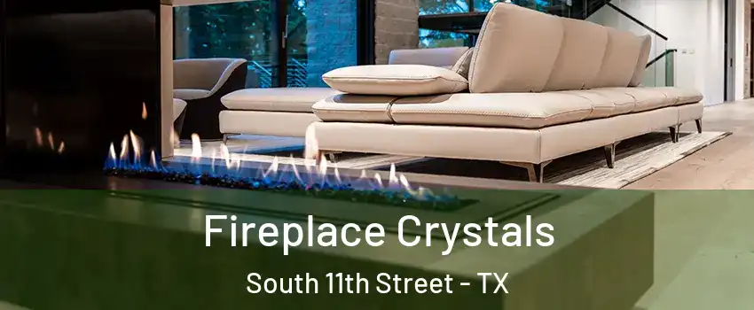 Fireplace Crystals South 11th Street - TX
