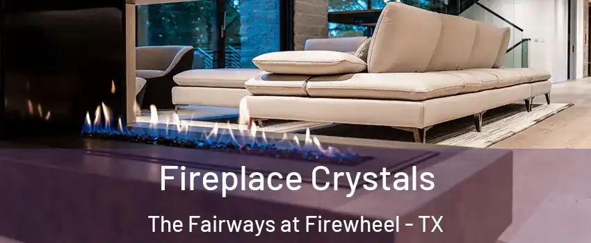 Fireplace Crystals The Fairways at Firewheel - TX