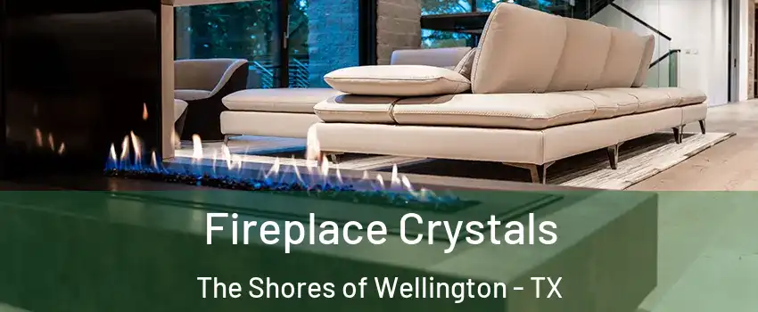 Fireplace Crystals The Shores of Wellington - TX