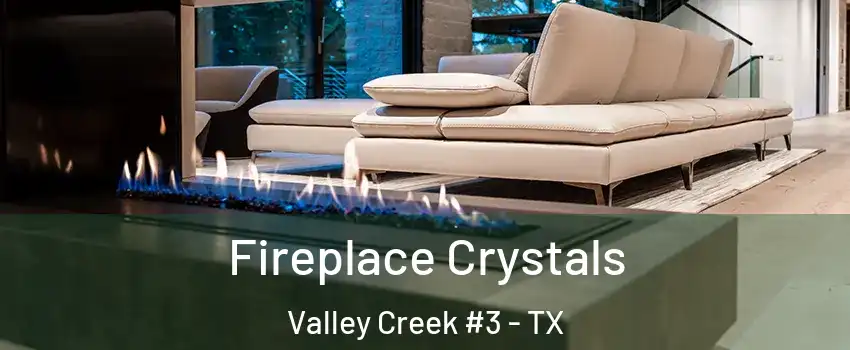Fireplace Crystals Valley Creek #3 - TX