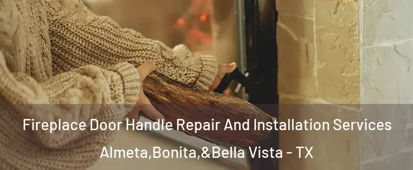 Fireplace Door Handle Repair And Installation Services Almeta,Bonita,&Bella Vista - TX