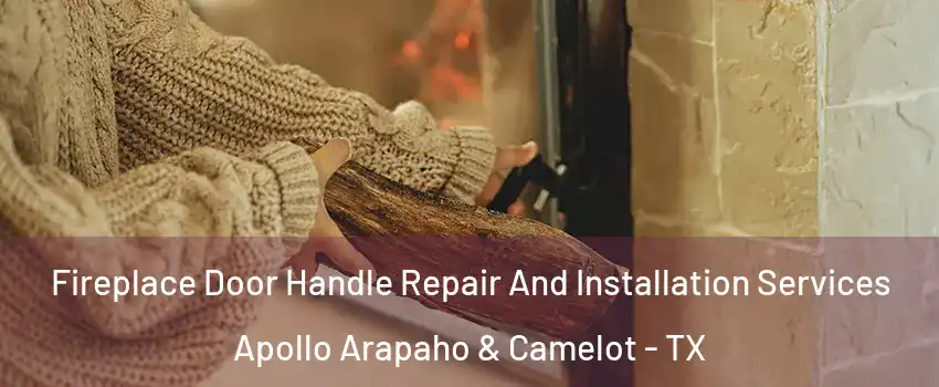 Fireplace Door Handle Repair And Installation Services Apollo Arapaho & Camelot - TX