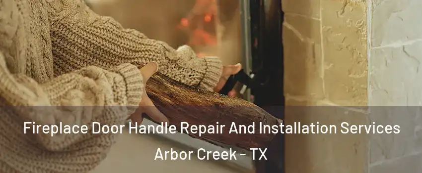 Fireplace Door Handle Repair And Installation Services Arbor Creek - TX
