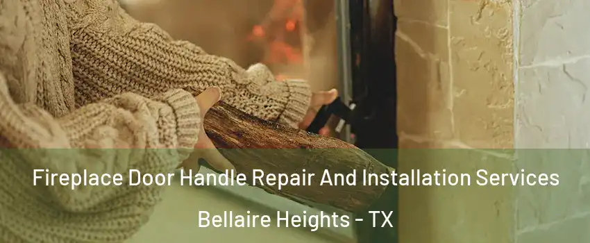 Fireplace Door Handle Repair And Installation Services Bellaire Heights - TX